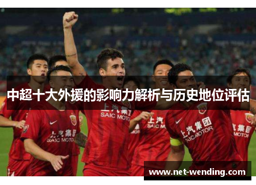 中超十大外援的影响力解析与历史地位评估