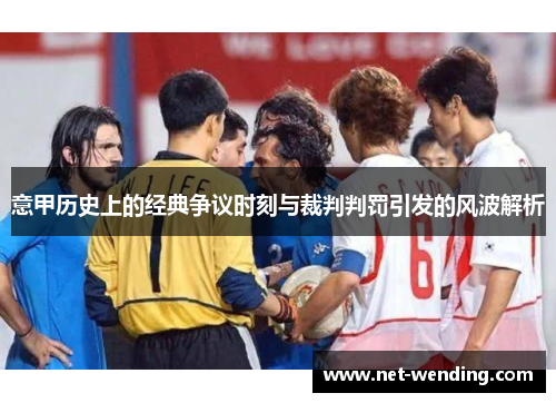 意甲历史上的经典争议时刻与裁判判罚引发的风波解析