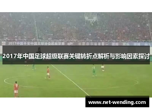 2017年中国足球超级联赛关键转折点解析与影响因素探讨