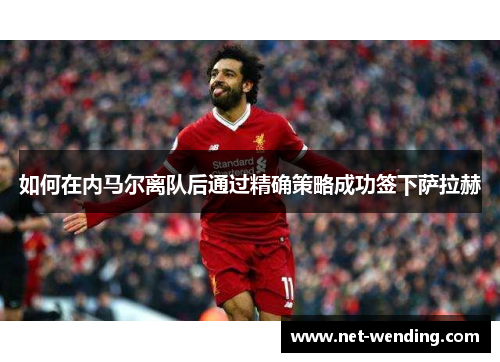 如何在内马尔离队后通过精确策略成功签下萨拉赫