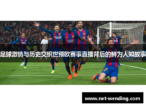 足球激情与历史交织世预欧赛事直播背后的鲜为人知故事