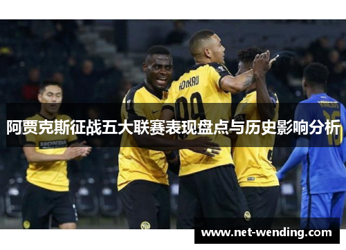 阿贾克斯征战五大联赛表现盘点与历史影响分析